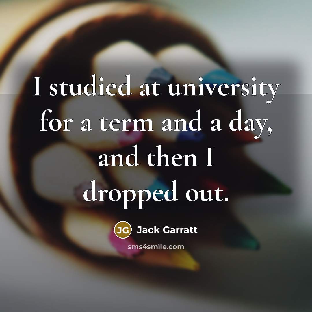 “I studied at university for a term and a day, and then I dropped out.” quote by Jack Garratt