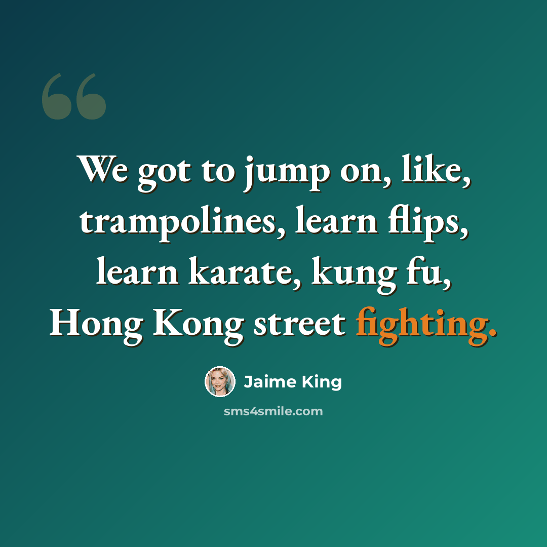 “We got to jump on, like, trampolines, learn flips, learn karate, kung fu, Hong Kong street fighting.” quote by Jaime King