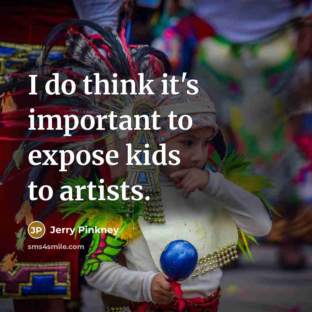 “I do think it's important to expose kids to artists.” quote by Jerry Pinkney