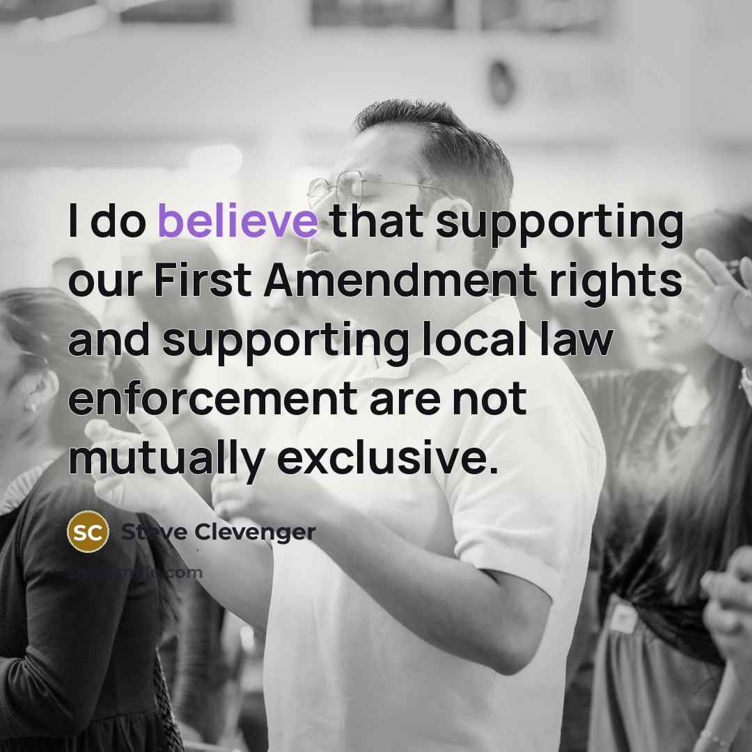 “I do believe that supporting our First Amendment rights and supporting local law enforcement are not mutually exclusive.” quote by Steve Clevenger