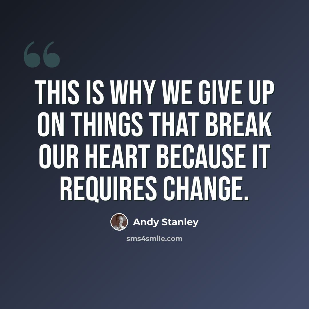 “This is why we give up on things that break our heart because it requires change.” quote by Andy Stanley