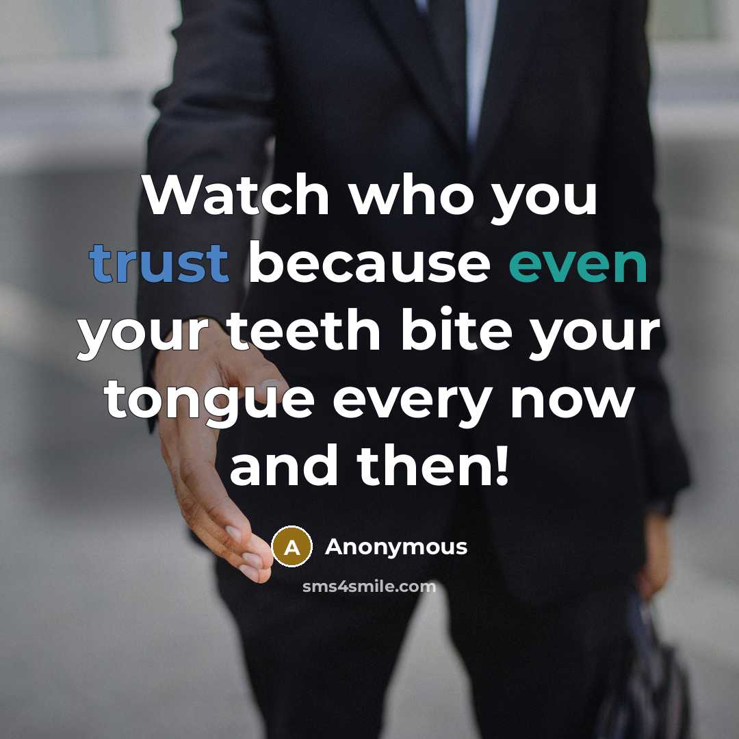 “Watch who you trust because even your teeth bite your tongue every now and then!” quote by Anonymous