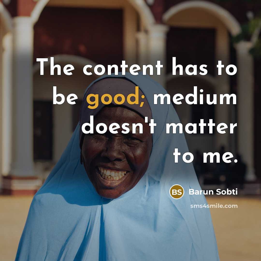 “The content has to be good; medium doesn't matter to me.” quote by Barun Sobti