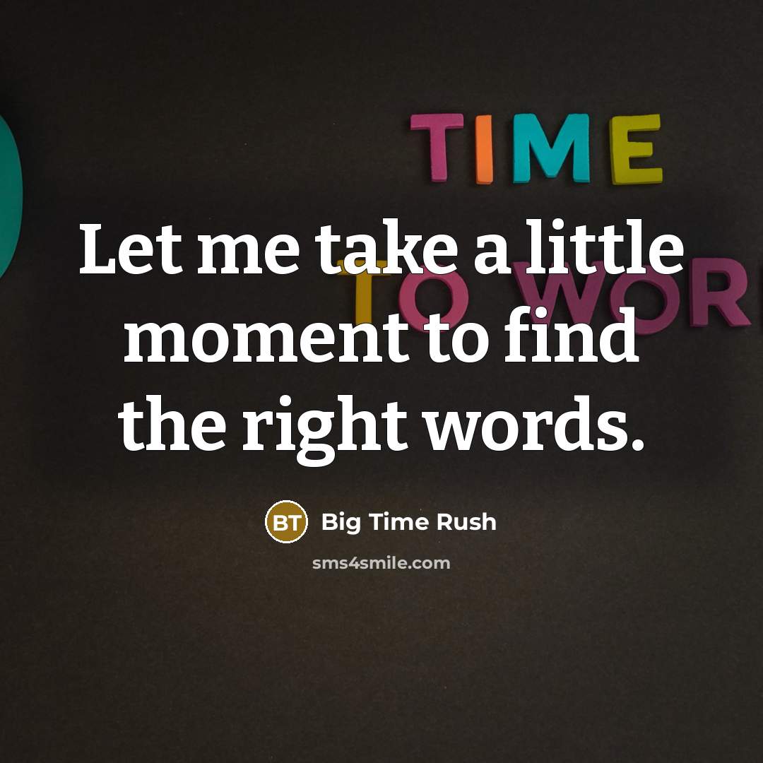 “Let me take a little moment to find the right words.” quote by Big Time Rush