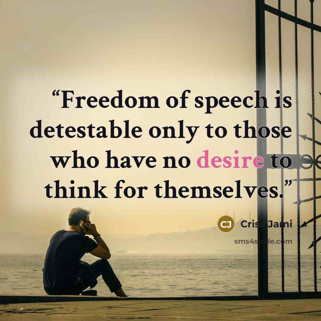 “Freedom of speech is detestable only to those who have no desire to think for themselves.” quote by Criss Jami