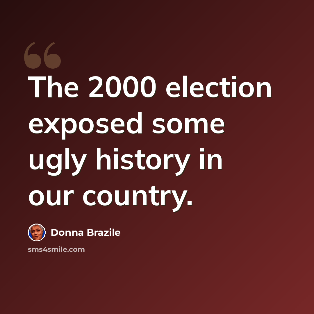 “The 2000 election exposed some ugly history in our country.” quote by Donna Brazile