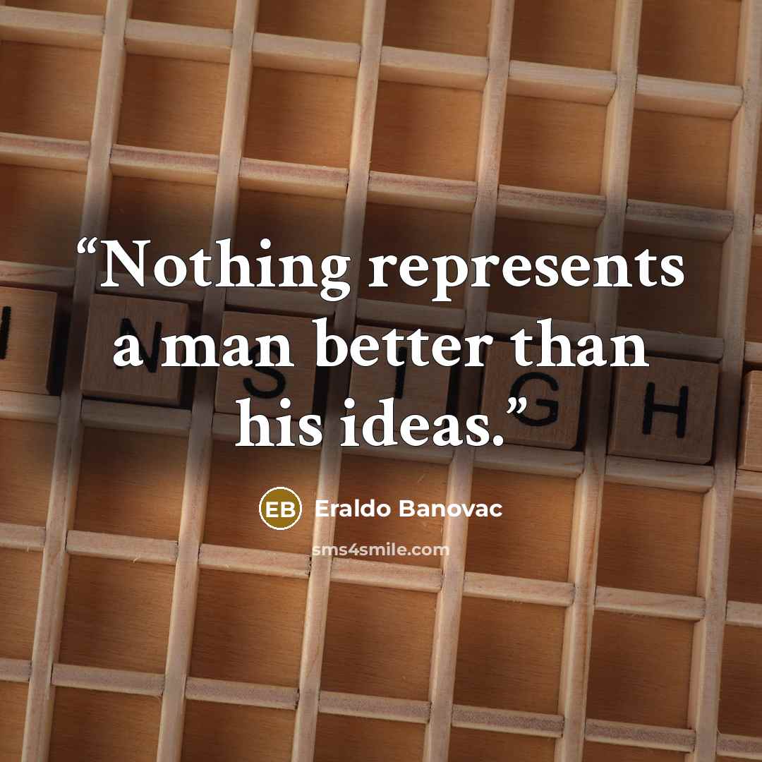 “Nothing represents a man better than his ideas.” quote by Eraldo Banovac