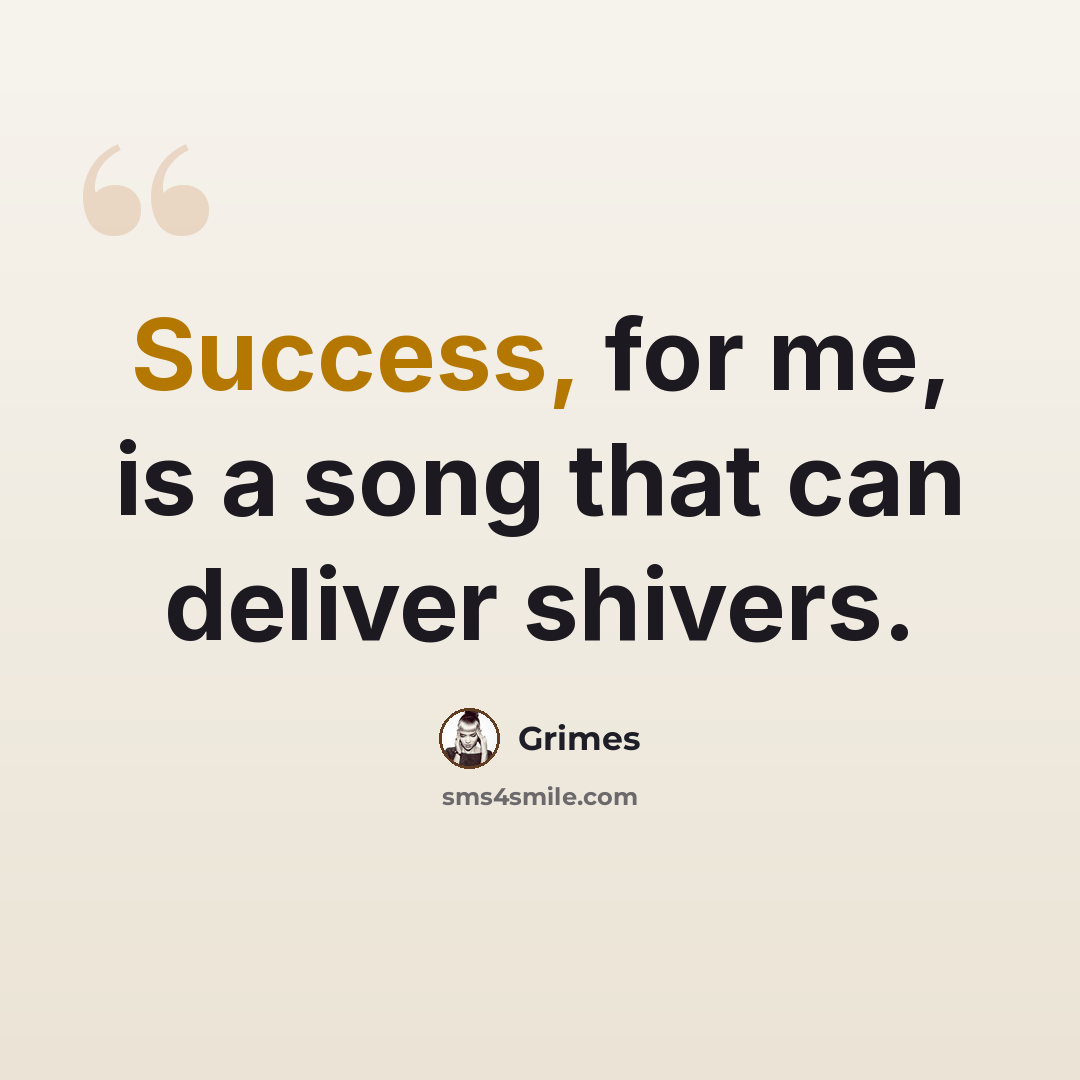 “Success, for me, is a song that can deliver shivers.” quote by Grimes