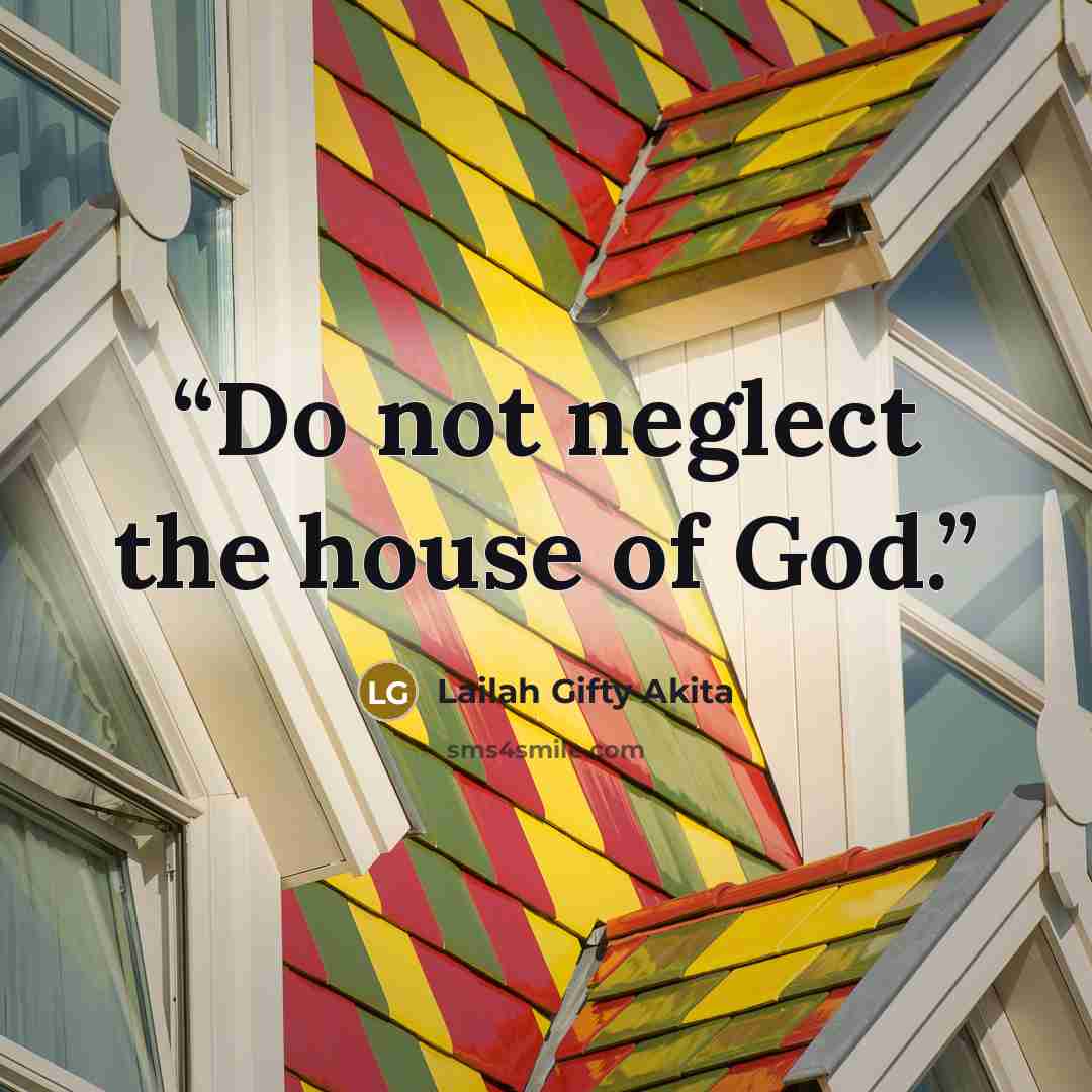 “Do not neglect the house of God.” quote by Lailah Gifty Akita