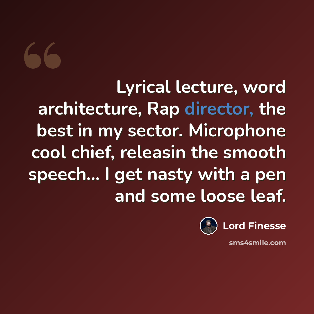 “Lyrical lecture, word architecture, Rap director, the best in my sector. Microphone cool chief, releasin the smooth speech... I get nasty with a pen and some loose leaf.” quote by Lord Finesse