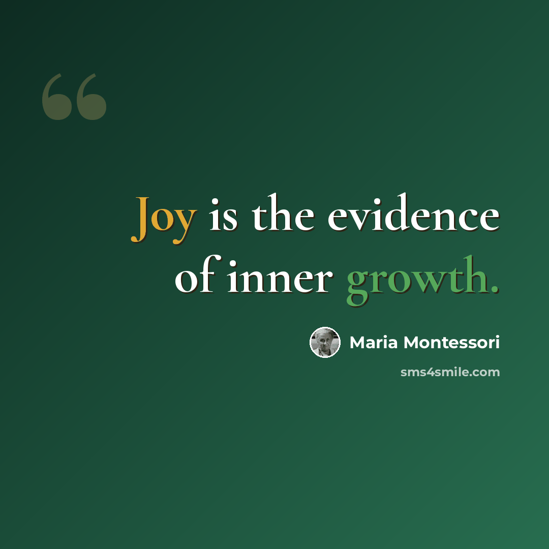 “Joy is the evidence of inner growth.” quote by Maria Montessori