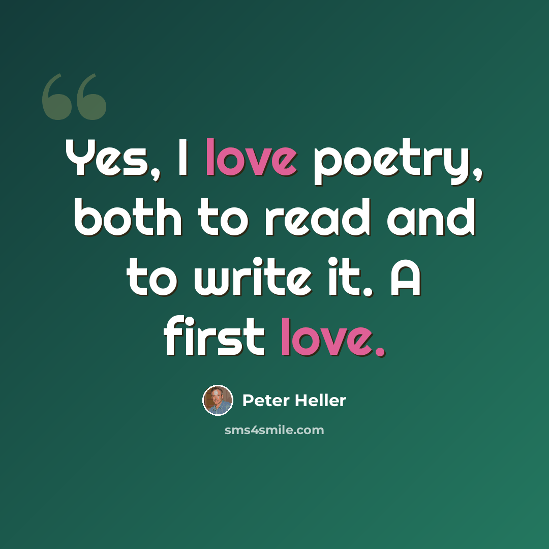 “Yes, I love poetry, both to read and to write it. A first love.” quote by Peter Heller