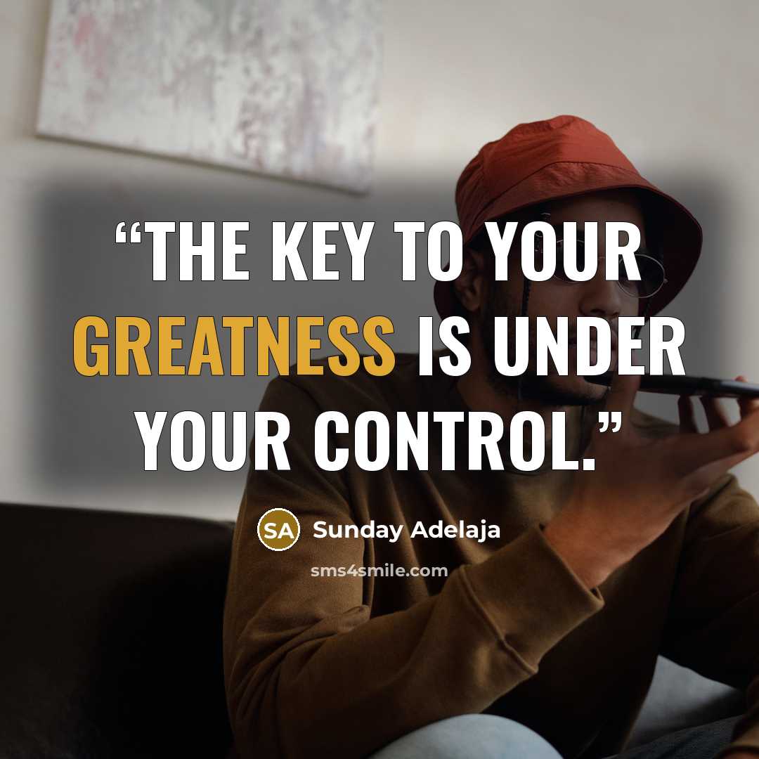 “The key to your greatness is under your control.” quote by Sunday Adelaja