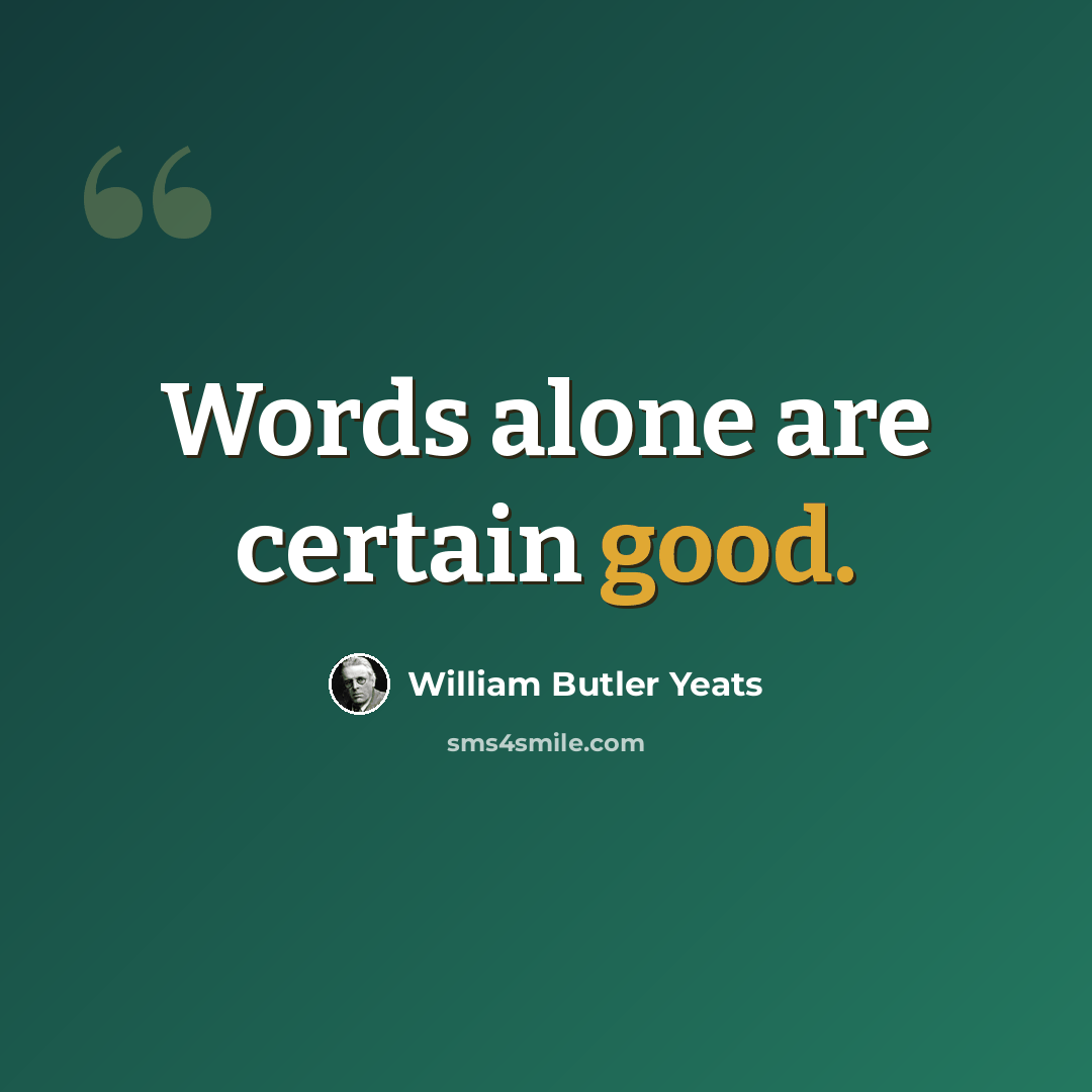 “Words alone are certain good.” quote by William Butler Yeats