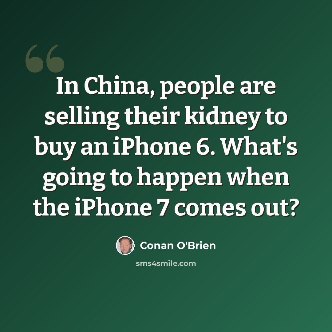 “In China, people are selling their kidney to buy an iPhone 6. What's going to happen when the iPhone 7 comes out?” quote by Conan O'Brien
