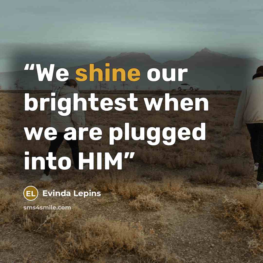 “We shine our brightest when we are plugged into HIM” quote by Evinda Lepins