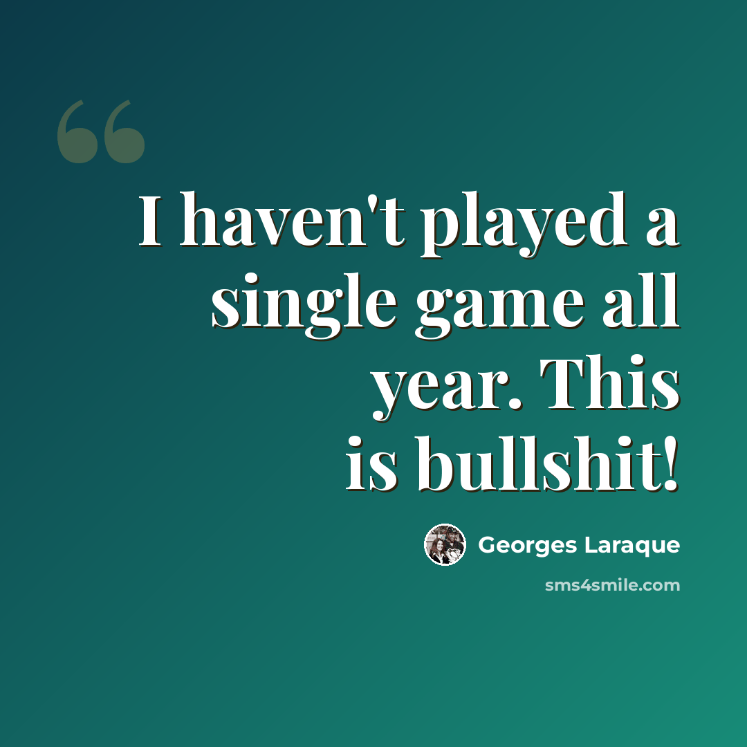 “I haven't played a single game all year. This is bullshit!” quote by Georges Laraque
