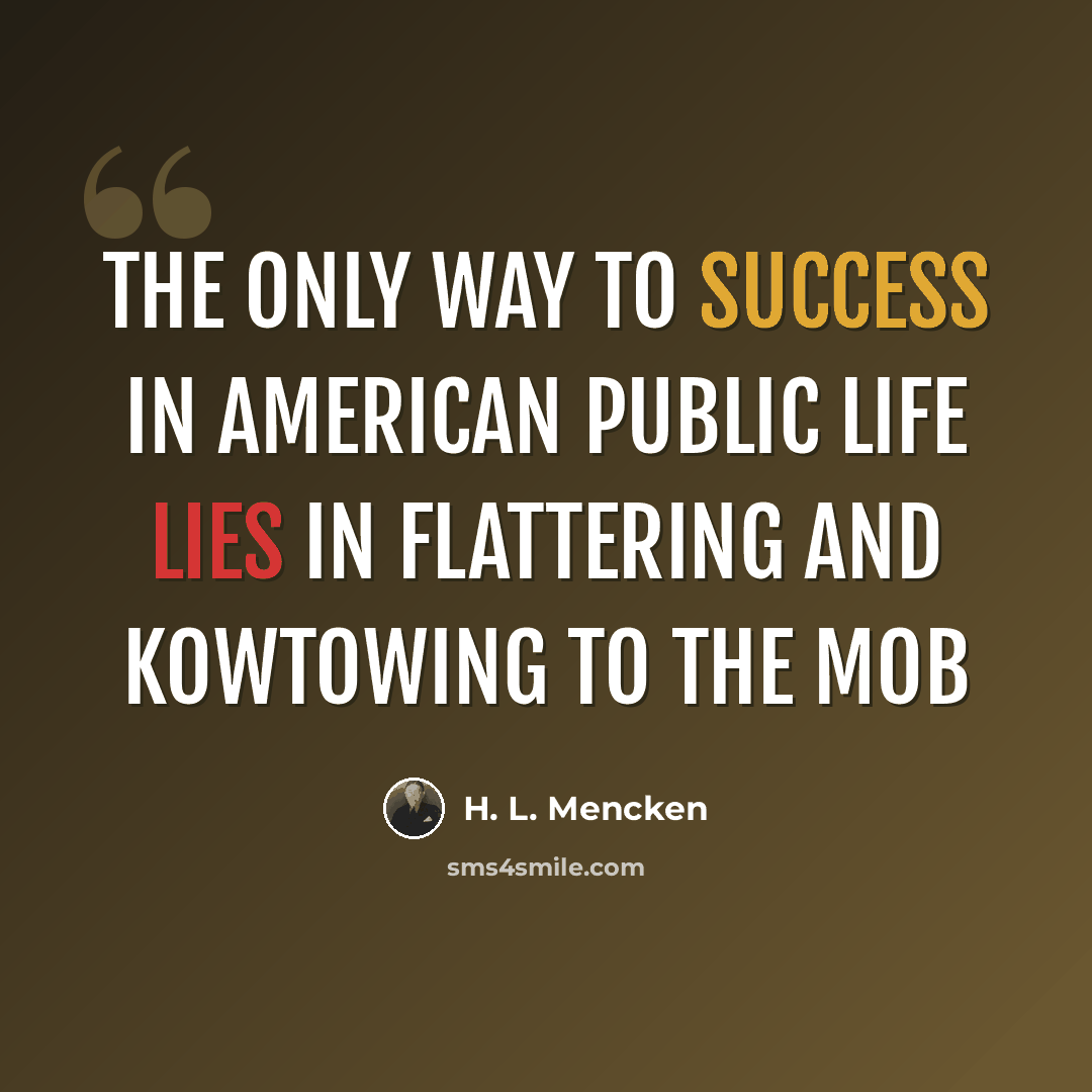 “The only way to success in American public life lies in flattering and kowtowing to the mob” quote by H. L. Mencken