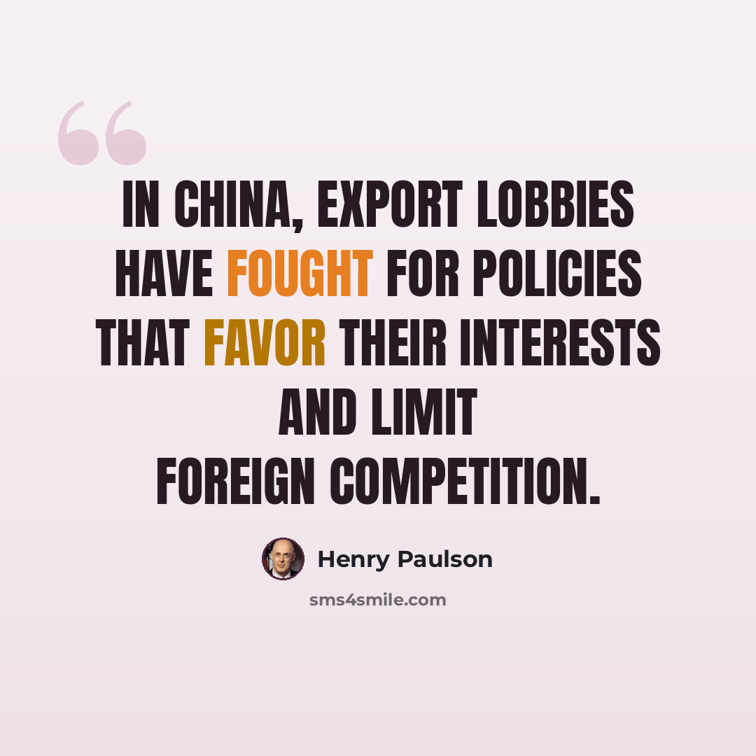 “In China, export lobbies have fought for policies that favor their interests and limit foreign competition.” quote by Henry Paulson
