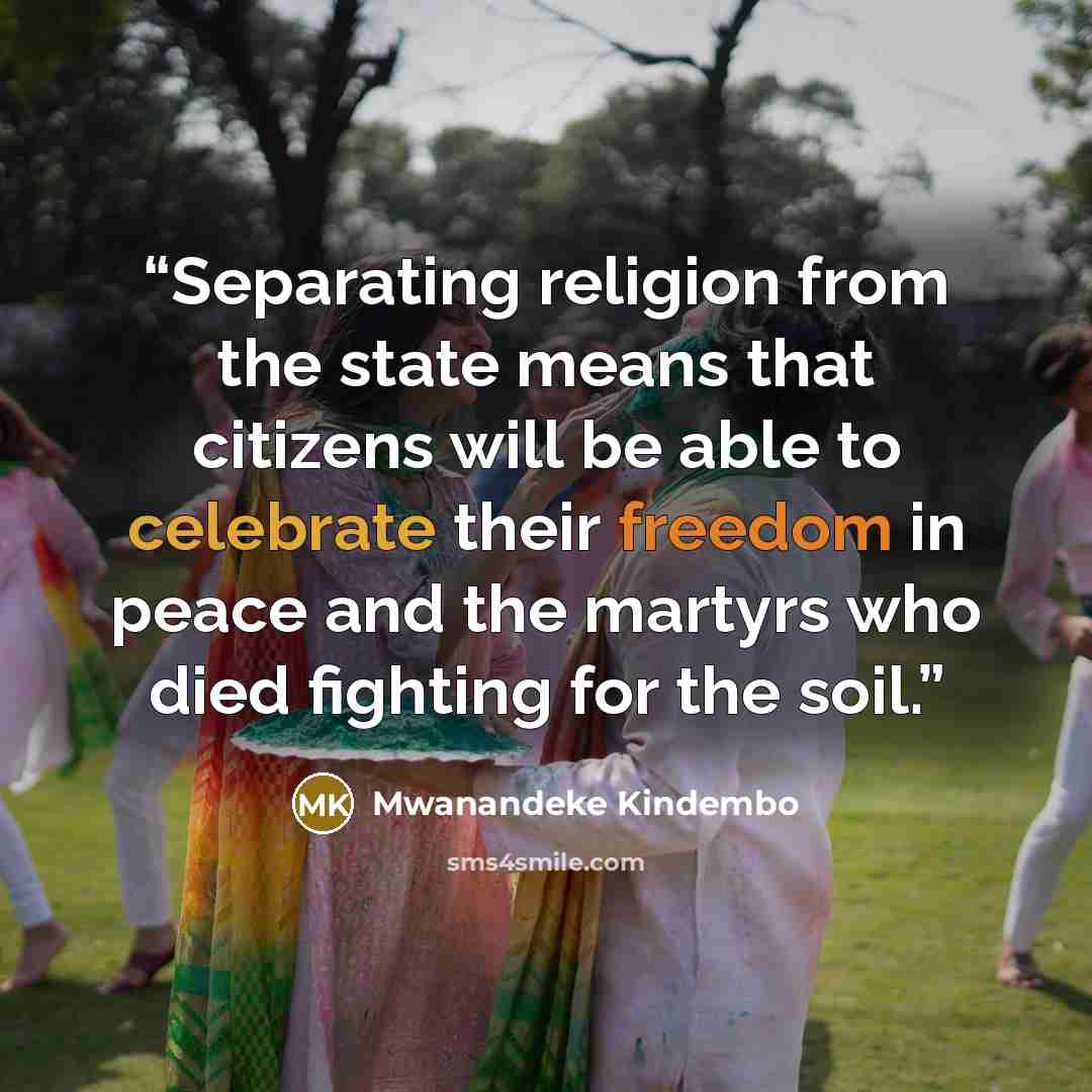 “Separating religion from the state means that citizens will be able to celebrate their freedom in peace and the martyrs who died fighting for the soil.” quote by Mwanandeke Kindembo