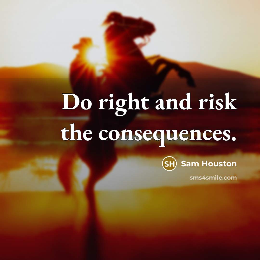 “Do right and risk the consequences.” quote by Sam Houston