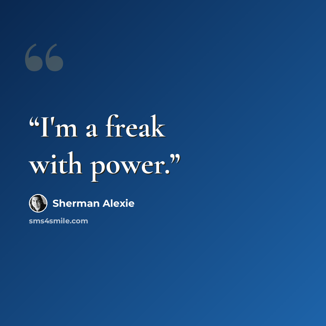 “I'm a freak with power.” quote by Sherman Alexie