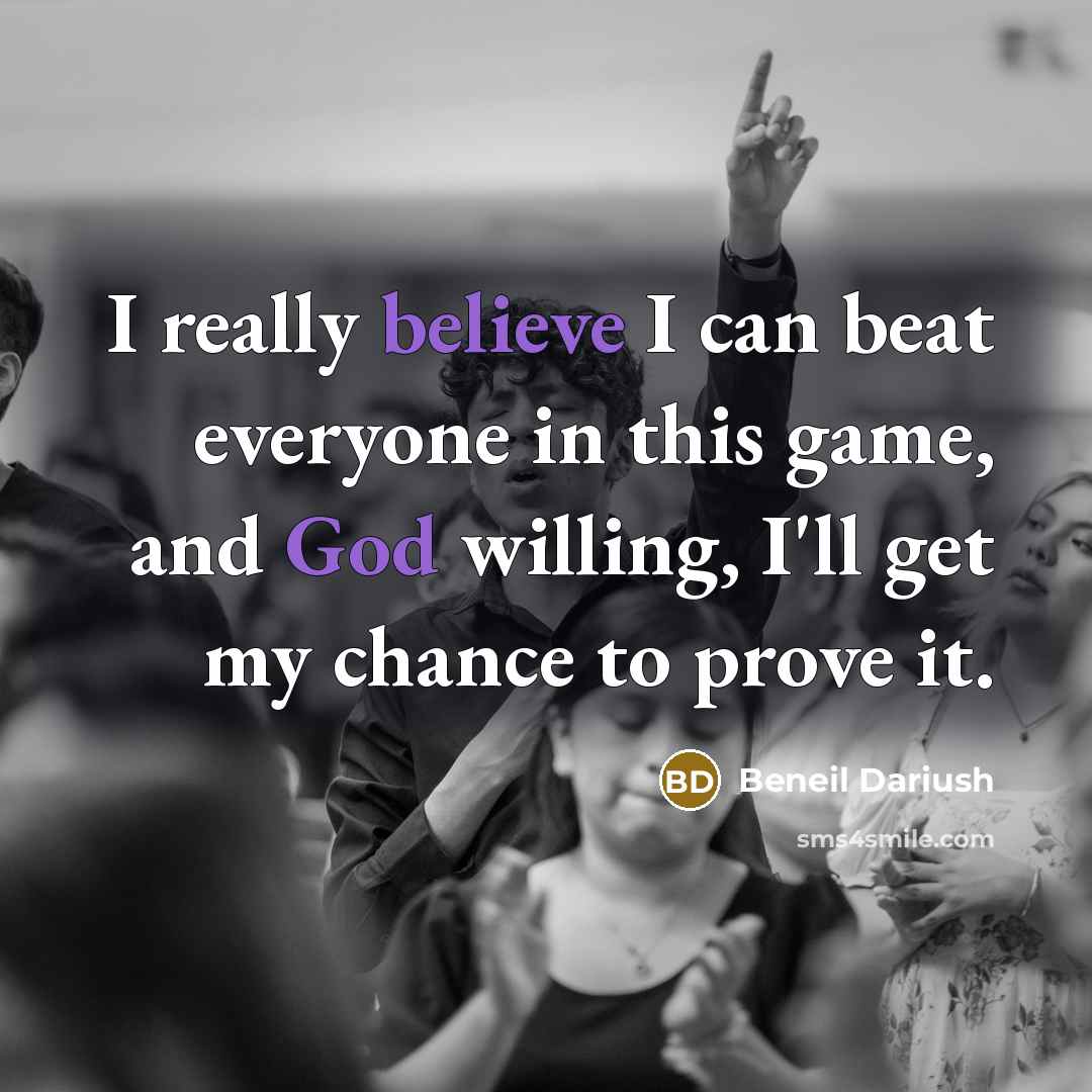 “I really believe I can beat everyone in this game, and God willing, I'll get my chance to prove it.” quote by Beneil Dariush