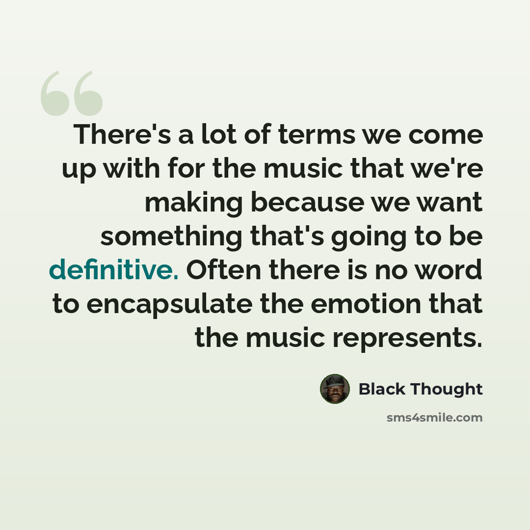 “There's a lot of terms we come up with for the music that we're making because we want something that's going to be definitive. Often there is no word to encapsulate the emotion that the music represents.” quote by Black Thought