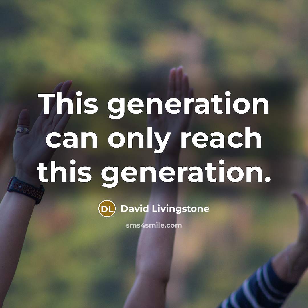 “This generation can only reach this generation.” quote by David Livingstone