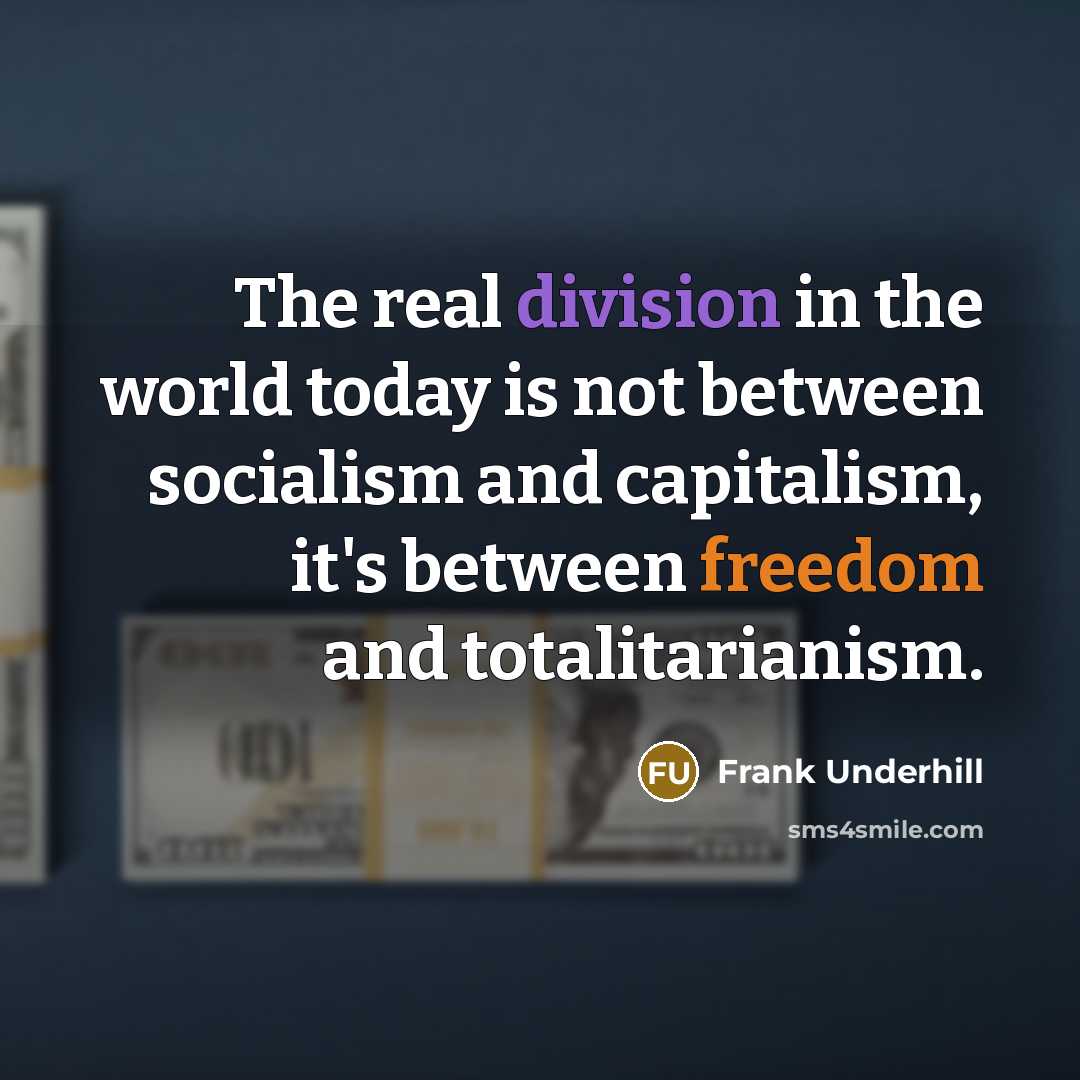 “The real division in the world today is not between socialism and capitalism, it's between freedom and totalitarianism.” quote by Frank Underhill