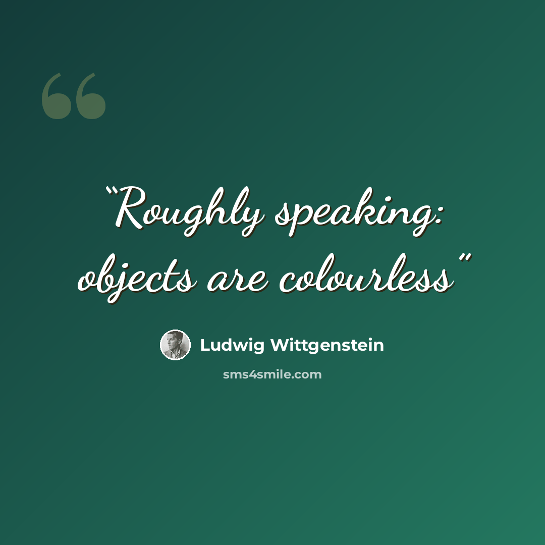 “Roughly speaking: objects are colourless” quote by Ludwig Wittgenstein