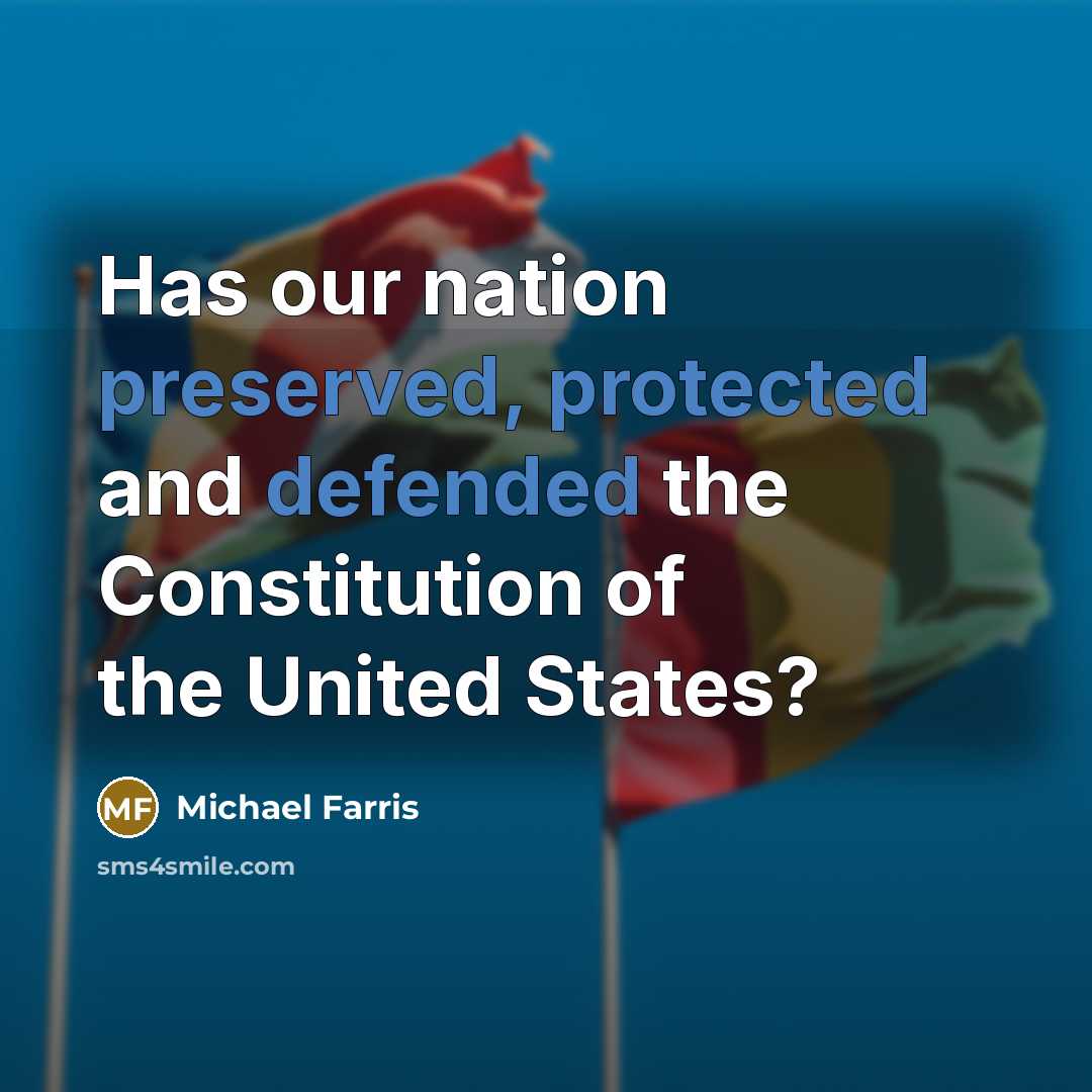 “Has our nation preserved, protected and defended the Constitution of the United States?” quote by Michael Farris
