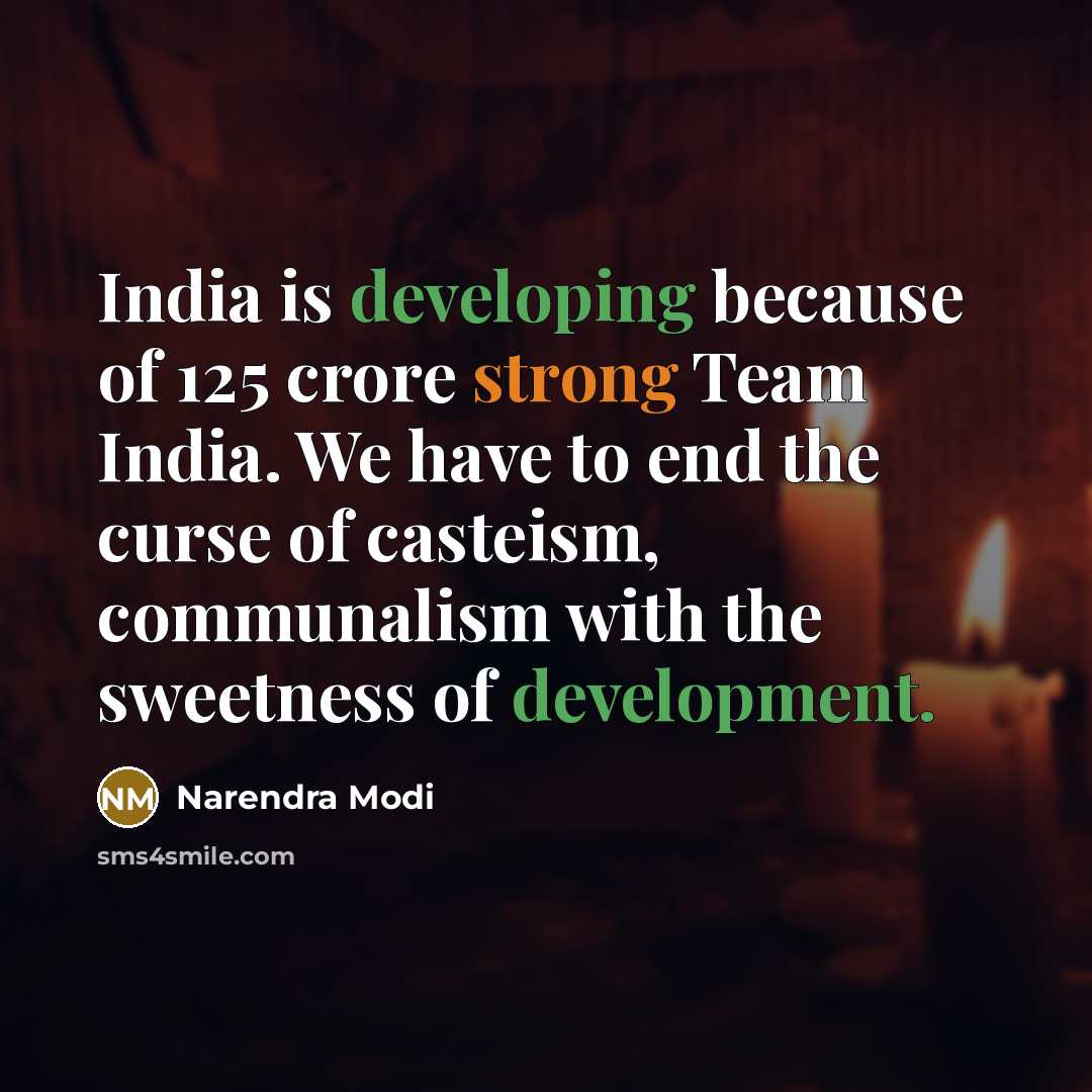 “India is developing because of 125 crore strong Team India. We have to end the curse of casteism, communalism with the sweetness of development.” quote by Narendra Modi