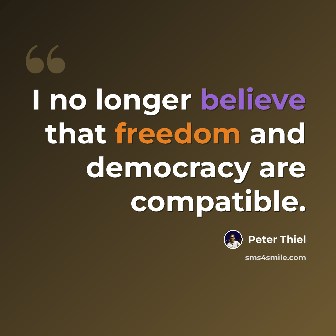 “I no longer believe that freedom and democracy are compatible.” quote by Peter Thiel
