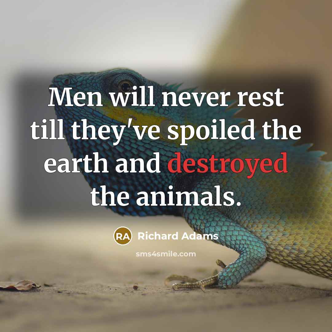“Men will never rest till they've spoiled the earth and destroyed the animals.” quote by Richard Adams