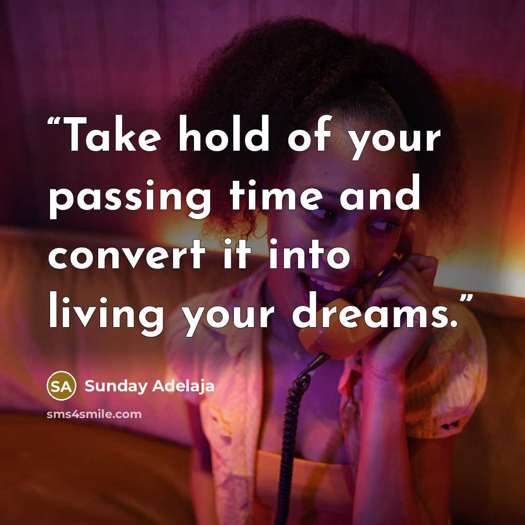 “Take hold of your passing time and convert it into living your dreams.” quote by Sunday Adelaja