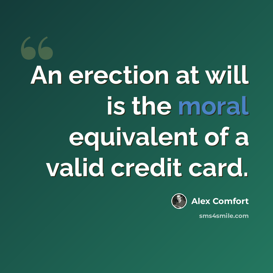 “An erection at will is the moral equivalent of a valid credit card.” quote by Alex Comfort