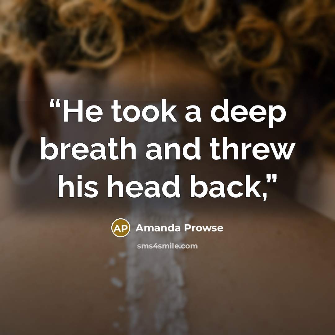 “He took a deep breath and threw his head back,” quote by Amanda Prowse