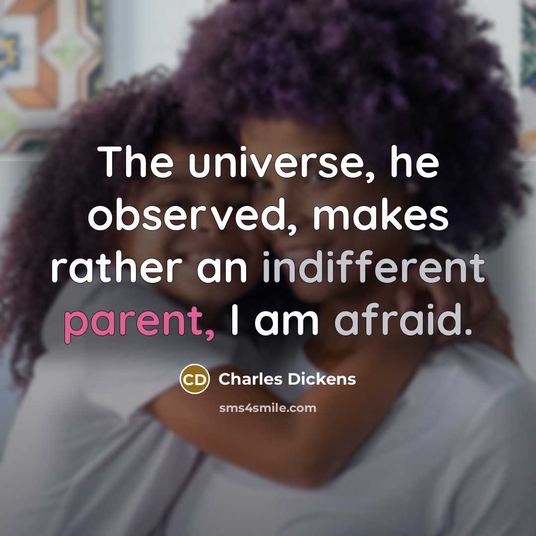 “The universe, he observed, makes rather an indifferent parent, I am afraid.” quote by Charles Dickens