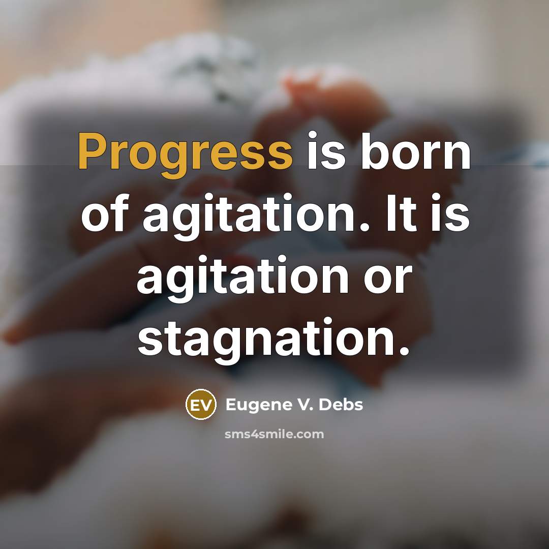 “Progress is born of agitation. It is agitation or stagnation.” quote by Eugene V. Debs