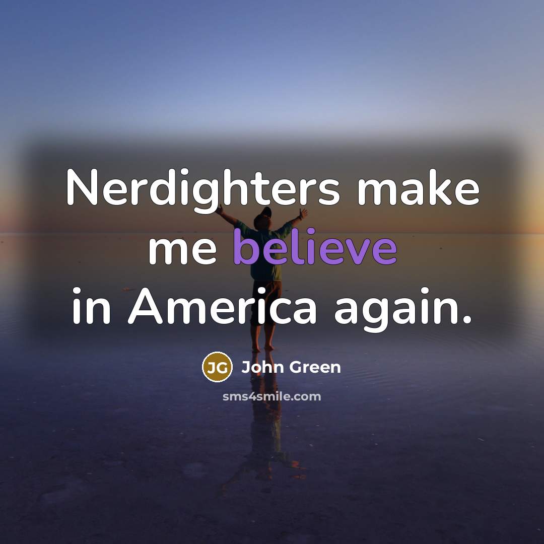 “Nerdighters make me believe in America again.” quote by John Green