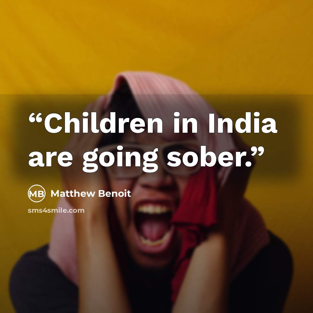 “Children in India are going sober.” quote by Matthew Benoit
