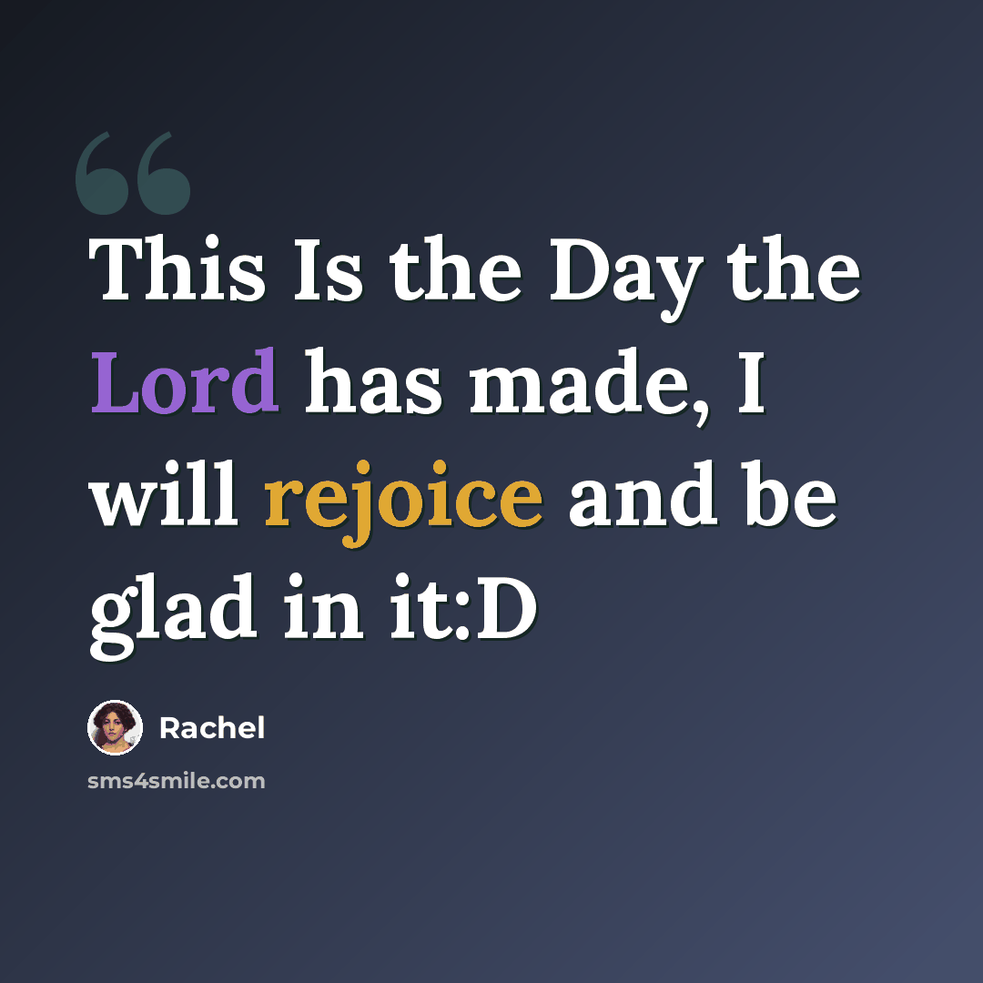 “This Is the Day the Lord has made, I will rejoice and be glad in it:D” quote by Rachel