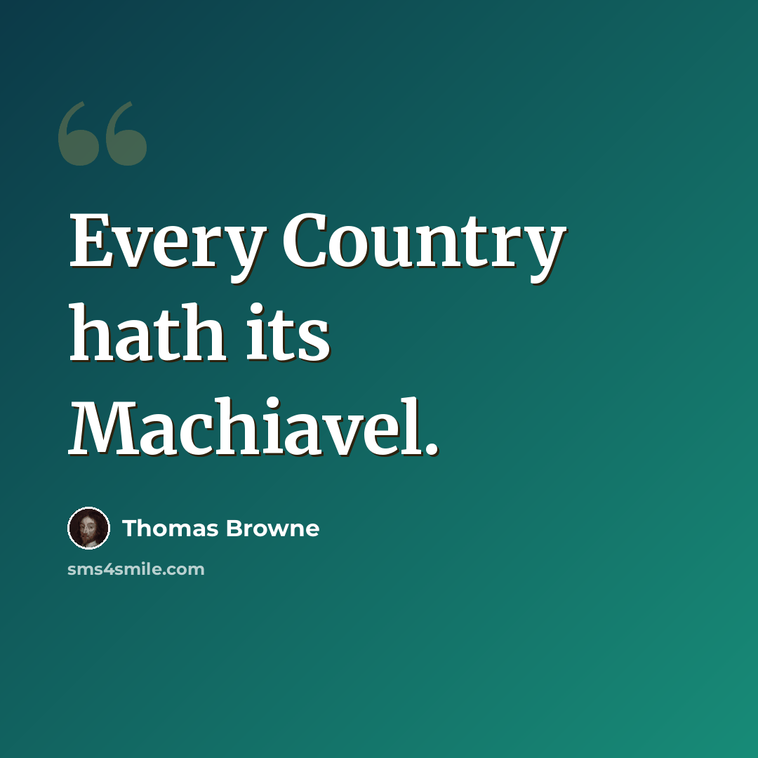 “Every Country hath its Machiavel.” quote by Thomas Browne