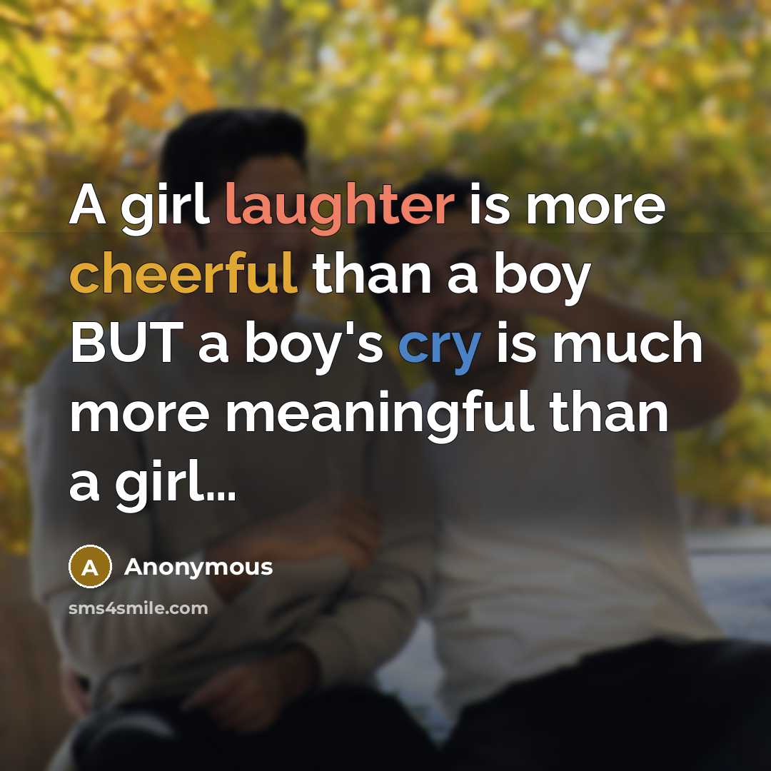 “A girl laughter is more cheerful than a boy BUT a boy's cry is much more meaningful than a girl…” quote by Anonymous