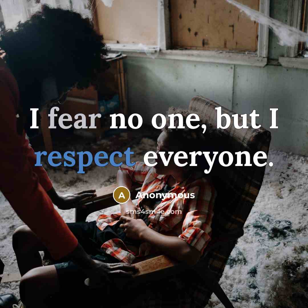 “I fear no one, but I respect everyone.” quote by Anonymous