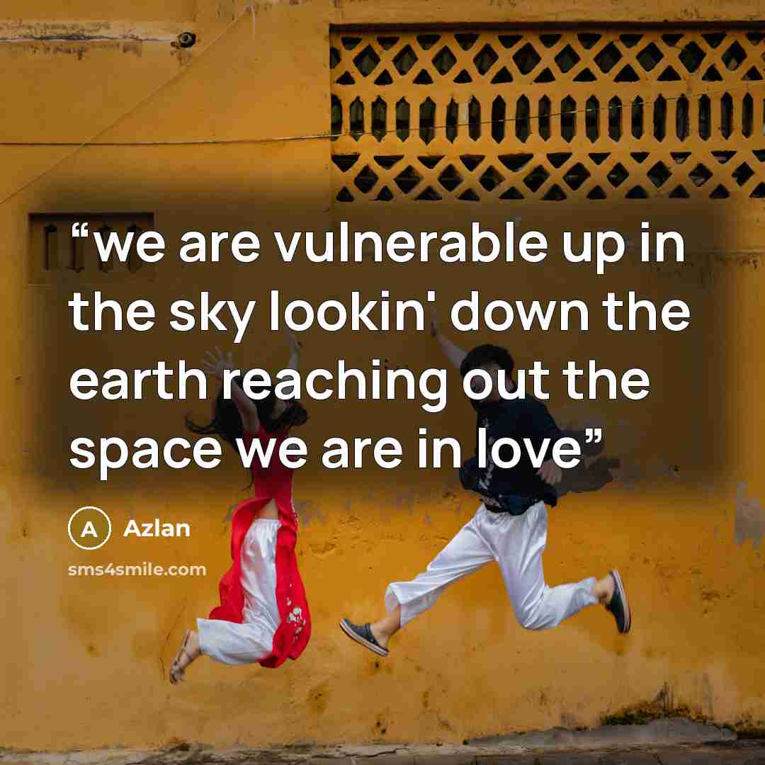 “we are vulnerable up in the sky lookin' down the earth reaching out the space we are in love” quote by Azlan