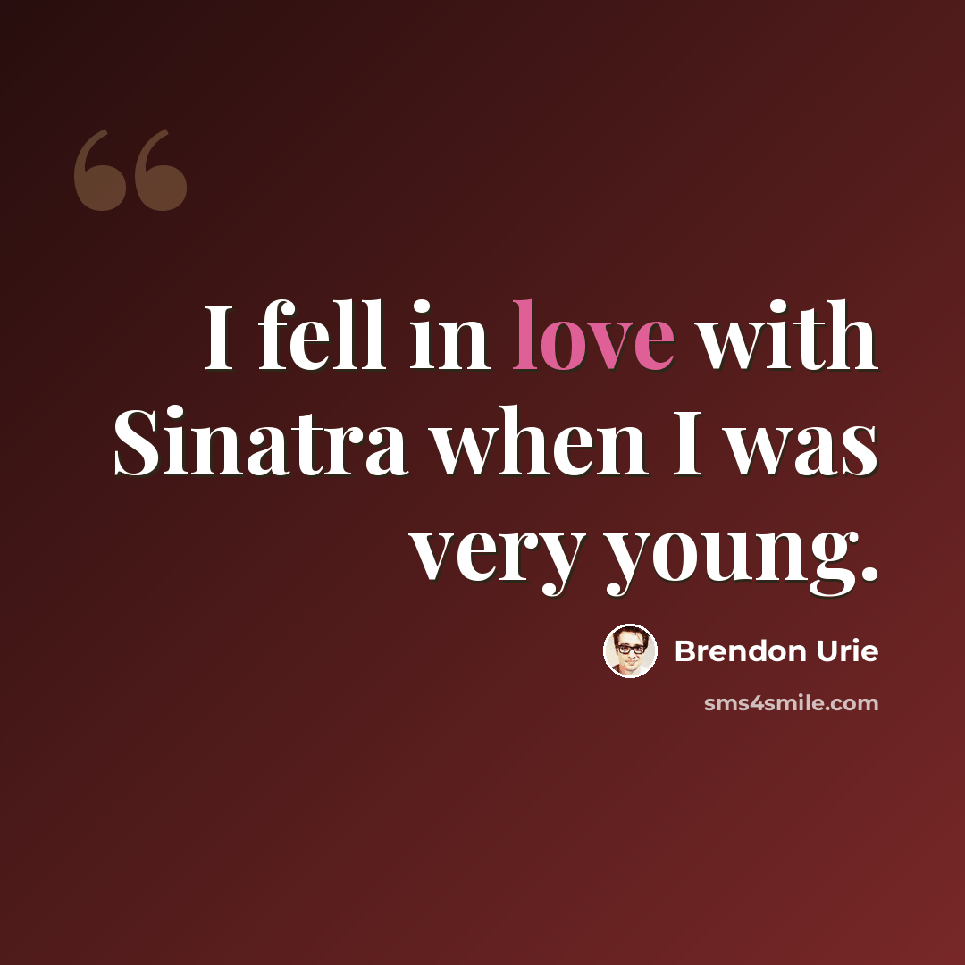 “I fell in love with Sinatra when I was very young.” quote by Brendon Urie