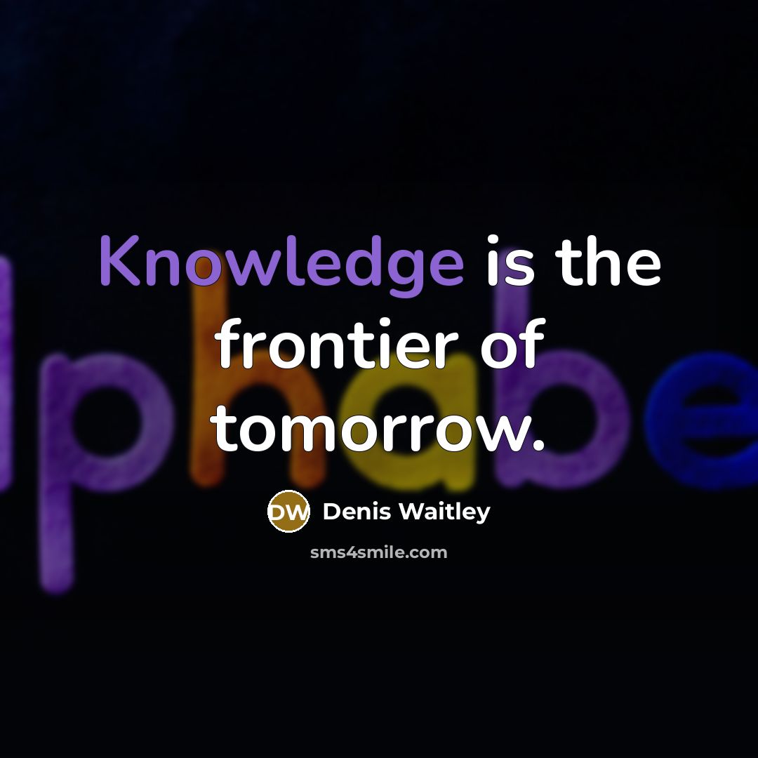 “Knowledge is the frontier of tomorrow.” quote by Denis Waitley