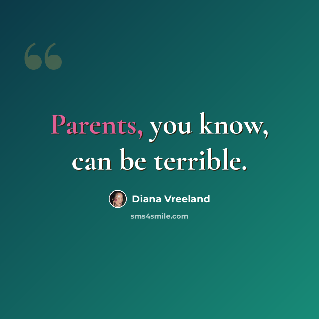 “Parents, you know, can be terrible.” quote by Diana Vreeland